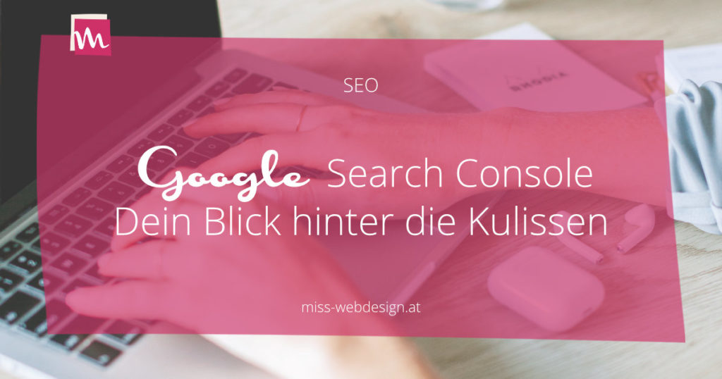 Google Search Console - dein Blick hinter die Kulissen | www.miss-webdesign.at