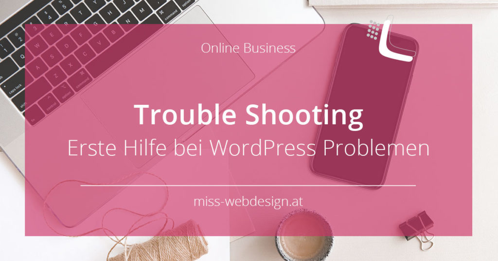 Trouble Shooting - Erste Hilfe bei WordPress Problemen | miss-webdesign.at